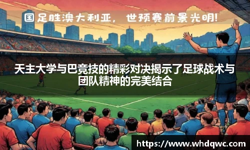 天主大学与巴竞技的精彩对决揭示了足球战术与团队精神的完美结合